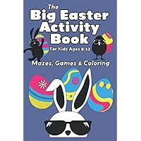 The Big Easter Activity Book: Mazes, Games & Coloring Book, For Kids Ages 8-12, Family & Friends. Fun Easter Basket Stuffer