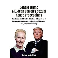 Donald Trump& E. Jean Carroll's Sexual Abuse Proceedings: The Concealed Truth Behind the Allegations of Rape and Defamation Against Donald Trump and ... E. Jean Carroll and Donald Trump Chronicles) Donald Trump& E. Jean Carroll's Sexual Abuse Proceedings: The Concealed Truth Behind the Allegations of Rape and Defamation Against Donald Trump and ... E. Jean Carroll and Donald Trump Chronicles) Kindle Paperback