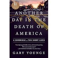 Another Day in the Death of America: A Chronicle of Ten Short Lives Another Day in the Death of America: A Chronicle of Ten Short Lives Paperback Audible Audiobook Kindle Hardcover Audio CD