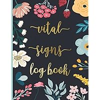 Vital Signs Log Book: Personal Health Record Keeper to Record, Track, and Monitor Daily Vital Signs Blood Pressure, Heart Rate, Respiratory Rate, Oxygen Level, Blood Sugar, Weight, and Temperature.
