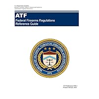 Federal Firearms Regulations Reference Guide: ATF Pub 5300.4 Federal Firearms Regulations Reference Guide: ATF Pub 5300.4 Paperback Hardcover