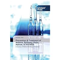 Prevention & Treatment of Asthma, Epilepsy, Polio, Autism, & HIV/AIDS: A Survey of NGOs Working in Pakistan Prevention & Treatment of Asthma, Epilepsy, Polio, Autism, & HIV/AIDS: A Survey of NGOs Working in Pakistan Paperback
