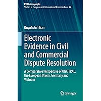 Electronic Evidence in Civil and Commercial Dispute Resolution: A Comparative Perspective of UNCITRAL, the European Union, Germany and Vietnam (European Yearbook of International Economic Law 27) Electronic Evidence in Civil and Commercial Dispute Resolution: A Comparative Perspective of UNCITRAL, the European Union, Germany and Vietnam (European Yearbook of International Economic Law 27) Kindle Hardcover Paperback