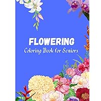 FLOWERING: Large Print Coloring Book for Seniors: 48 Designs of Gorgeous Flowers to color