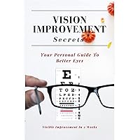 Vision Improvement Secrets: Improve Eyesight And Cure Myopia Naturally Vision Improvement Secrets: Improve Eyesight And Cure Myopia Naturally Paperback Kindle