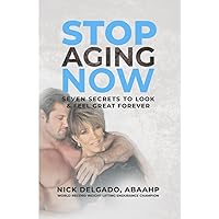 Stop Aging Now: Seven Secrets to Look & Feel Great Stop Aging Now: Seven Secrets to Look & Feel Great Paperback Kindle Hardcover