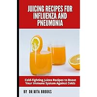 Juicing Recipes for Influenza and Pneumonia: Healthy Fruit Blends to Help Boost Your Immune System Against Cold, Influenza and Inflammation (with Pictures) Juicing Recipes for Influenza and Pneumonia: Healthy Fruit Blends to Help Boost Your Immune System Against Cold, Influenza and Inflammation (with Pictures) Hardcover Paperback