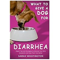 What to Give a Dog for Diarrhea: Expert Tips and Strategies to Alleviate Your Pet's Symptoms and Help Them Feel Better