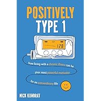 Positively Type 1: “How a chronic illness can be your strongest motivator for an extraordinary life” Positively Type 1: “How a chronic illness can be your strongest motivator for an extraordinary life” Paperback Kindle Hardcover