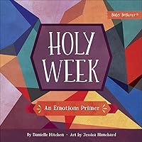 Holy Week: An Emotions Primer (Baby Believer) Holy Week: An Emotions Primer (Baby Believer) Board book