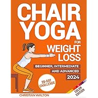Chair Yoga for Weight Loss: The Complete 28-Day Challenges to Lose Belly Fat with Low Impact Exercises in Just 10 Minutes a Day | Designed for Beginners & Seniors | All Fitness Levels Chair Yoga for Weight Loss: The Complete 28-Day Challenges to Lose Belly Fat with Low Impact Exercises in Just 10 Minutes a Day | Designed for Beginners & Seniors | All Fitness Levels Paperback