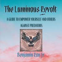 The Luminous Revolt: A Guide to Empower yourself & others against predators The Luminous Revolt: A Guide to Empower yourself & others against predators Paperback