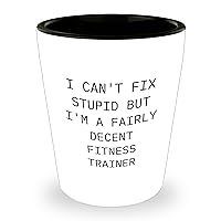Funny Fitness Trainer Shot Glass | I Can't Fix Stupid Sarcastic Fitness Trainer Gifts for Men | Unique Father's Day Unique Gifts from Daughter