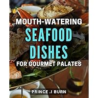 Mouth-Watering Seafood Dishes for Gourmet Palates.: Discover Exquisite Seafood Delights to Satisfy Your Epicurean Cravings.