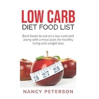LOW CARB DIET FOOD LIST: Best Foods to Eat on a Low Carb Diet Along with a Meal Plan, for Healthy Living and Weight Loss LOW CARB DIET FOOD LIST: Best Foods to Eat on a Low Carb Diet Along with a Meal Plan, for Healthy Living and Weight Loss Paperback Kindle