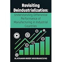 Revisiting Deindustrialization: Understanding Differential Performance of Manufacturing in Industrial Countries Revisiting Deindustrialization: Understanding Differential Performance of Manufacturing in Industrial Countries Kindle Paperback