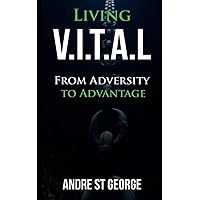 Living V.I.T.A.L: From Adversity to Advantage Living V.I.T.A.L: From Adversity to Advantage Paperback Kindle