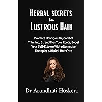 Holistic Secrets to Lustrous Hair: Promote Hair Growth, Combat Thinning, and Strengthen Your Roots. Boost Your Self-Esteem with Alternative Therapies ... (NATURAL MEDICINE AND ALTERNATIVE HEALING)