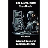 The LlamaIndex Handbook: Bridging Data and Language Models (Your guide to Data mastery with LlamaIndex) The LlamaIndex Handbook: Bridging Data and Language Models (Your guide to Data mastery with LlamaIndex) Hardcover Paperback