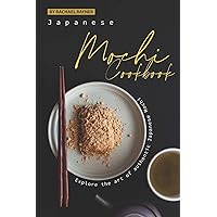 Japanese Mochi Cookbook: Explore the art of authentic Japanese Mochi Japanese Mochi Cookbook: Explore the art of authentic Japanese Mochi Paperback Kindle