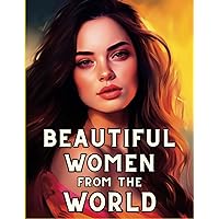 Beautiful Women from the World: Coloring Book - Greyscale Portraits - Feminine Beauty - Realistic illustrations Beautiful Women from the World: Coloring Book - Greyscale Portraits - Feminine Beauty - Realistic illustrations Paperback