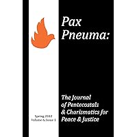 Pax Pneuma: The Journal of Pentecostals & Charismatics for Peace & Justice, Spring 2012, Volume 6, Issue 1 Pax Pneuma: The Journal of Pentecostals & Charismatics for Peace & Justice, Spring 2012, Volume 6, Issue 1 Paperback Mass Market Paperback