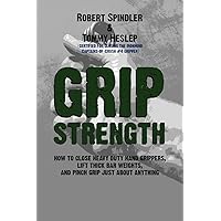 Grip Strength: How to Close Heavy Duty Hand Grippers, Lift Thick Bar Weights, and Pinch Grip Just About Anything Grip Strength: How to Close Heavy Duty Hand Grippers, Lift Thick Bar Weights, and Pinch Grip Just About Anything Paperback Kindle