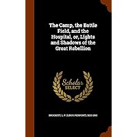 The Camp, the Battle Field, and the Hospital, or, Lights and Shadows of the Great Rebellion The Camp, the Battle Field, and the Hospital, or, Lights and Shadows of the Great Rebellion Hardcover Paperback