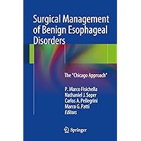 Surgical Management of Benign Esophageal Disorders: The ”Chicago Approach” Surgical Management of Benign Esophageal Disorders: The ”Chicago Approach” Kindle Hardcover Paperback