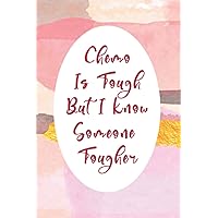 Chemo Is Tough But I Know Someone Tougher: Cancer Gifts for Men, Women undergoing Chemo: Lined Journal Notebook with Encouraging Good Health Affirmations