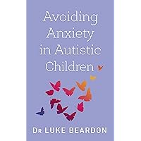 Avoiding Anxiety in Autistic Children: A Guide for Autistic Wellbeing (Overcoming Common Problems) Avoiding Anxiety in Autistic Children: A Guide for Autistic Wellbeing (Overcoming Common Problems) Paperback Kindle
