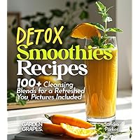 Detox Smoothies Recipes: 100+ Cleansing Blends for a Refreshed You, Pictures Included (Smoothie Collection)