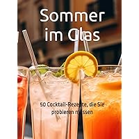 Sommer im Glas: 50 Cocktail-Rezepte, die Sie probieren müssen (German Edition) Sommer im Glas: 50 Cocktail-Rezepte, die Sie probieren müssen (German Edition) Kindle Hardcover Paperback