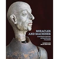 Miracles and Machines: A Sixteenth-Century Automaton and Its Legend Miracles and Machines: A Sixteenth-Century Automaton and Its Legend Hardcover Kindle