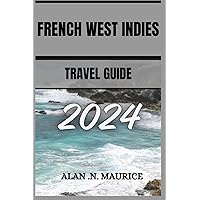 FRENCH WEST INDIES TRAVEL GUIDE 2024: Diving into Paradise, A Journey Through The French Antilles Of The Caribbean FRENCH WEST INDIES TRAVEL GUIDE 2024: Diving into Paradise, A Journey Through The French Antilles Of The Caribbean Paperback Kindle
