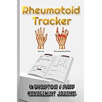 Rheumatoid Tracker A Symptom & Pain Management Journal: Daily Arthritis Symptoms, Pain Assessment Diary & Medication Log For Rheumatoid Arthritis