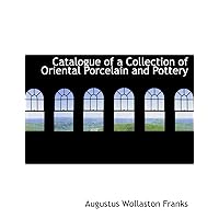 Catalogue of a Collection of Oriental Porcelain and Pottery Catalogue of a Collection of Oriental Porcelain and Pottery Leather Bound Paperback