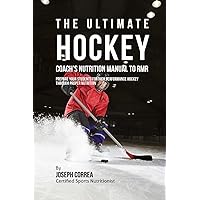 The Ultimate Hockey Coach's Nutrition Manual To RMR: Prepare Your Students For High Performance Hockey Through Proper Nutrition