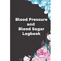 Blood Pressure and Blood Sugar Logbook: 2 in 1 Diabetes and Blood Pressure Log Book, Daily and Weekly to Track, Record & Monitor Blood Sugar and Blood ... A Daily Health Journal Diary for Gifts
