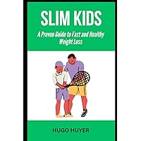 Slim Kids [how to lose weight fast for kids]: A Proven Guide to Fast and Healthy Weight Loss Slim Kids [how to lose weight fast for kids]: A Proven Guide to Fast and Healthy Weight Loss Paperback Kindle