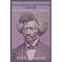 UNMASKING THE BITTER TRUTH: The Life and Times of Frederick Douglass UNMASKING THE BITTER TRUTH: The Life and Times of Frederick Douglass Kindle Paperback