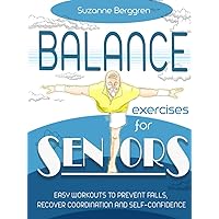 Balance Exercises for Seniors: Easy Workouts to Prevent Falls, Regain Coordination and Self-Confidence Balance Exercises for Seniors: Easy Workouts to Prevent Falls, Regain Coordination and Self-Confidence Hardcover Kindle Paperback