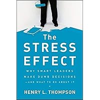 The Stress Effect: Why Smart Leaders Make Dumb Decisions - And What to Do About It The Stress Effect: Why Smart Leaders Make Dumb Decisions - And What to Do About It Hardcover Kindle Audible Audiobook Audio CD