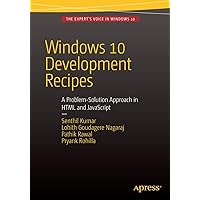 Windows 10 Development Recipes: A Problem-Solution Approach in HTML and JavaScript Windows 10 Development Recipes: A Problem-Solution Approach in HTML and JavaScript Paperback Kindle