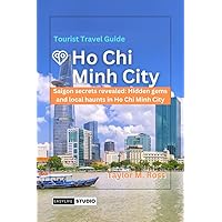 Tourist Travel Guide to Ho Chi Minh City 2024: Saigon secrets revealed: Hidden gems and local haunts in Ho Chi Minh City Tourist Travel Guide to Ho Chi Minh City 2024: Saigon secrets revealed: Hidden gems and local haunts in Ho Chi Minh City Kindle Paperback