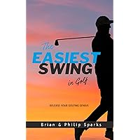 The Easiest Swing in Golf: Release your Golfing Genius The Easiest Swing in Golf: Release your Golfing Genius Kindle
