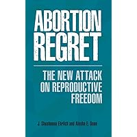 Abortion Regret: The New Attack on Reproductive Freedom Abortion Regret: The New Attack on Reproductive Freedom Hardcover Kindle