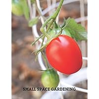 Small Space Gardening: Gardener’s Planner and Log Book to Record Planning, Planting and Taking Care of Plants