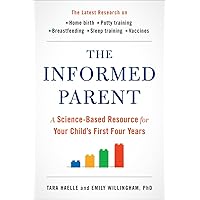 The Informed Parent: A Science-Based Resource for Your Child's First Four Years The Informed Parent: A Science-Based Resource for Your Child's First Four Years Paperback Audible Audiobook Kindle Audio CD