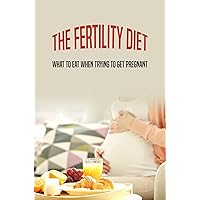 The Fertility Diet: What To Eat When Trying To Get Pregnant